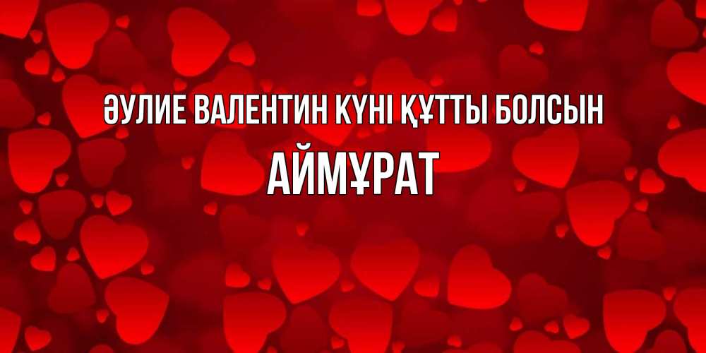 Күн сайын ашық хат с именем, Аймұрат Әулие Валентин күні құтты болсын новые бесплатные открытки на 14 февраля, день всех влюбленных Онлайн тегін жүктеп алу тілектері бар керемет карта 