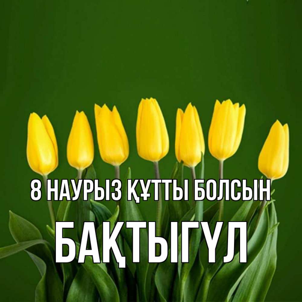 Күн сайын ашық хат с именем, БАҚТЫГҮЛ 8 наурыз құтты болсын желтого цвета 3 Онлайн тегін жүктеп алу тілектері бар керемет карта 