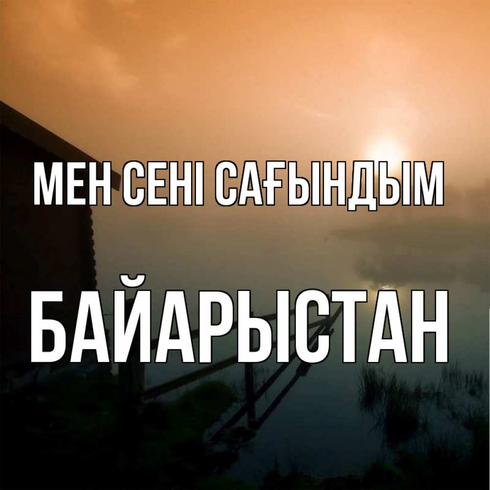 Күн сайын ашық хат с именем, Байарыстан Мен сені сағындым приходи ко мне на чай Онлайн тегін жүктеп алу тілектері бар керемет карта 