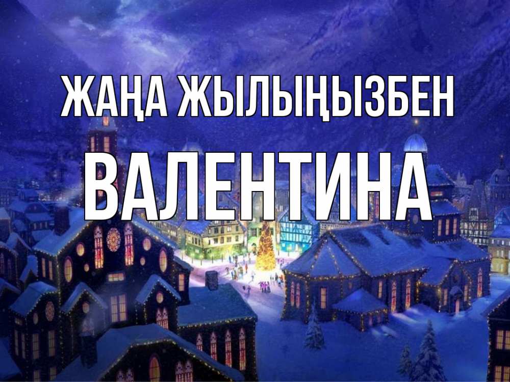 Күн сайын ашық хат с именем, Валентина Жаңа жылыңызбен новый год Онлайн тегін жүктеп алу тілектері бар керемет карта 
