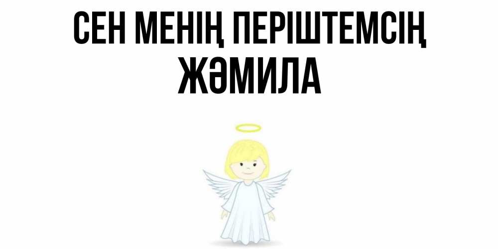 Күн сайын ашық хат с именем, ЖӘМИЛА Сен менің періштемсің ангел Онлайн тегін жүктеп алу тілектері бар керемет карта 