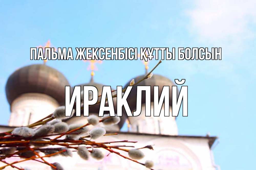 Күн сайын ашық хат с именем, Ираклий Пальма жексенбісі құтты болсын верба Онлайн тегін жүктеп алу тілектері бар керемет карта 
