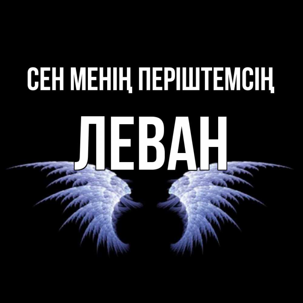Күн сайын ашық хат с именем, Леван Сен менің періштемсің ангельские крылья на черном фоне Онлайн тегін жүктеп алу тілектері бар керемет карта 