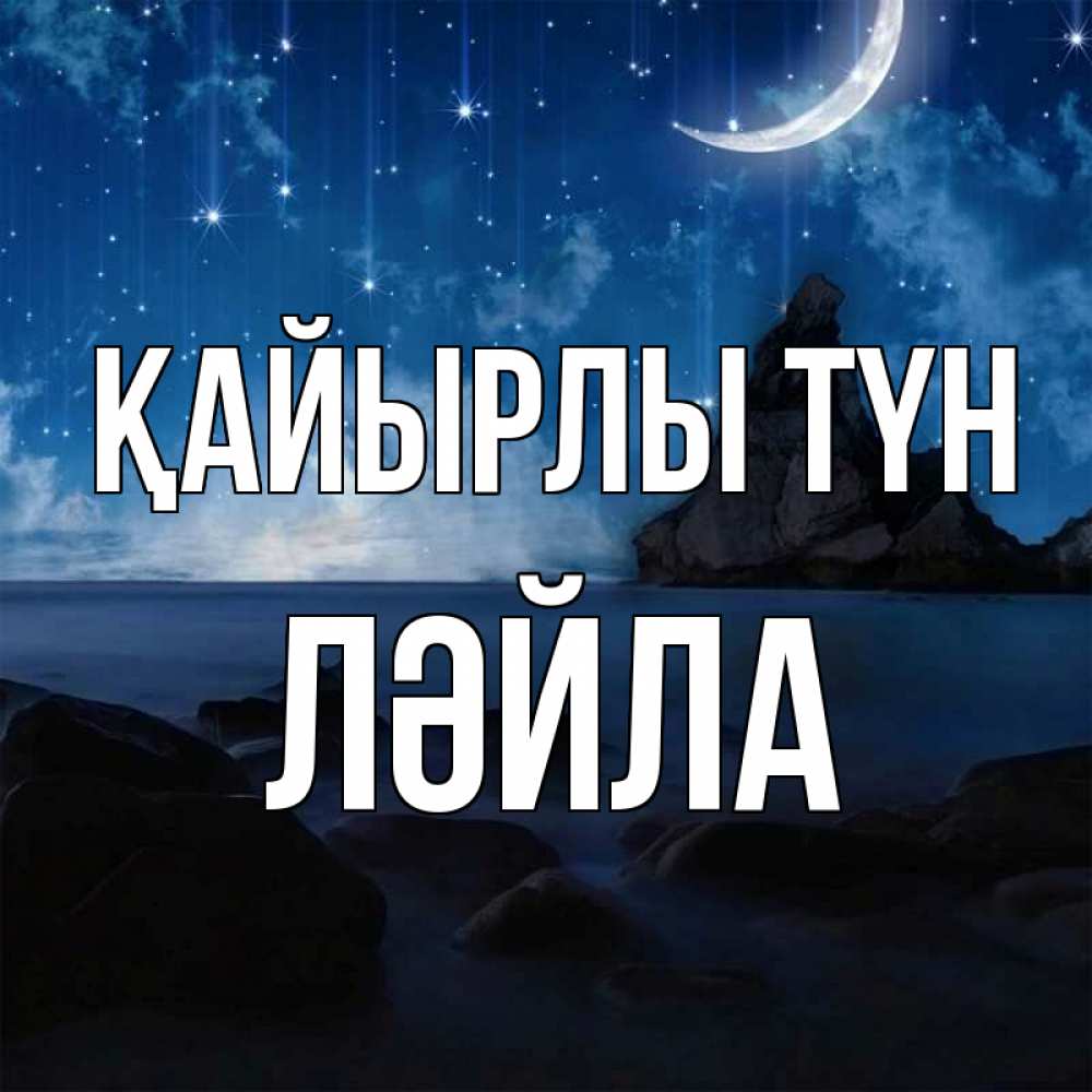 Күн сайын ашық хат с именем, ЛӘЙЛА Қайырлы түн море Онлайн тегін жүктеп алу тілектері бар керемет карта 