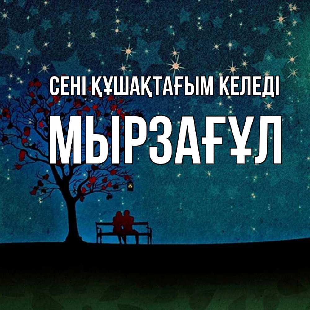Күн сайын ашық хат с именем, Мырзағұл сені құшақтағым келеді много звезд Онлайн тегін жүктеп алу тілектері бар керемет карта 