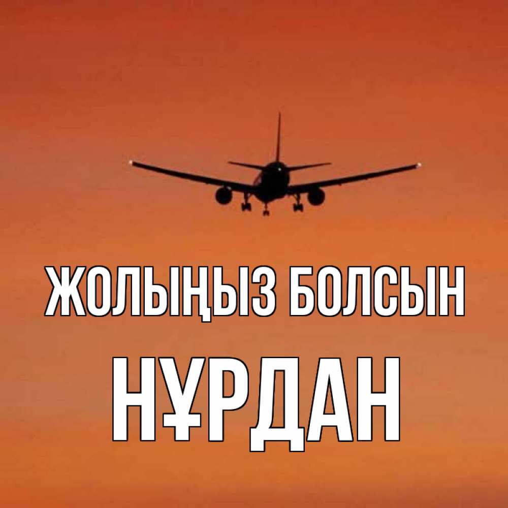 Күн сайын ашық хат с именем, НҰРДАН Жолыңыз болсын силуэт самолета Онлайн тегін жүктеп алу тілектері бар керемет карта 