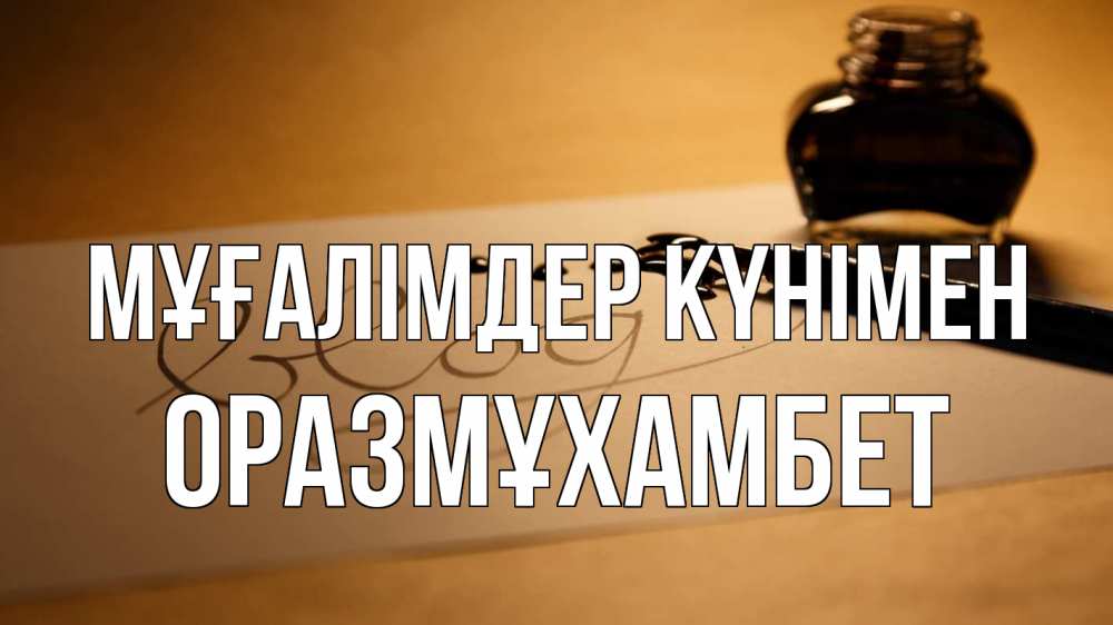 Күн сайын ашық хат с именем, ОРАЗМҰХАМБЕТ Мұғалімдер күнімен с днем учителя Онлайн тегін жүктеп алу тілектері бар керемет карта 