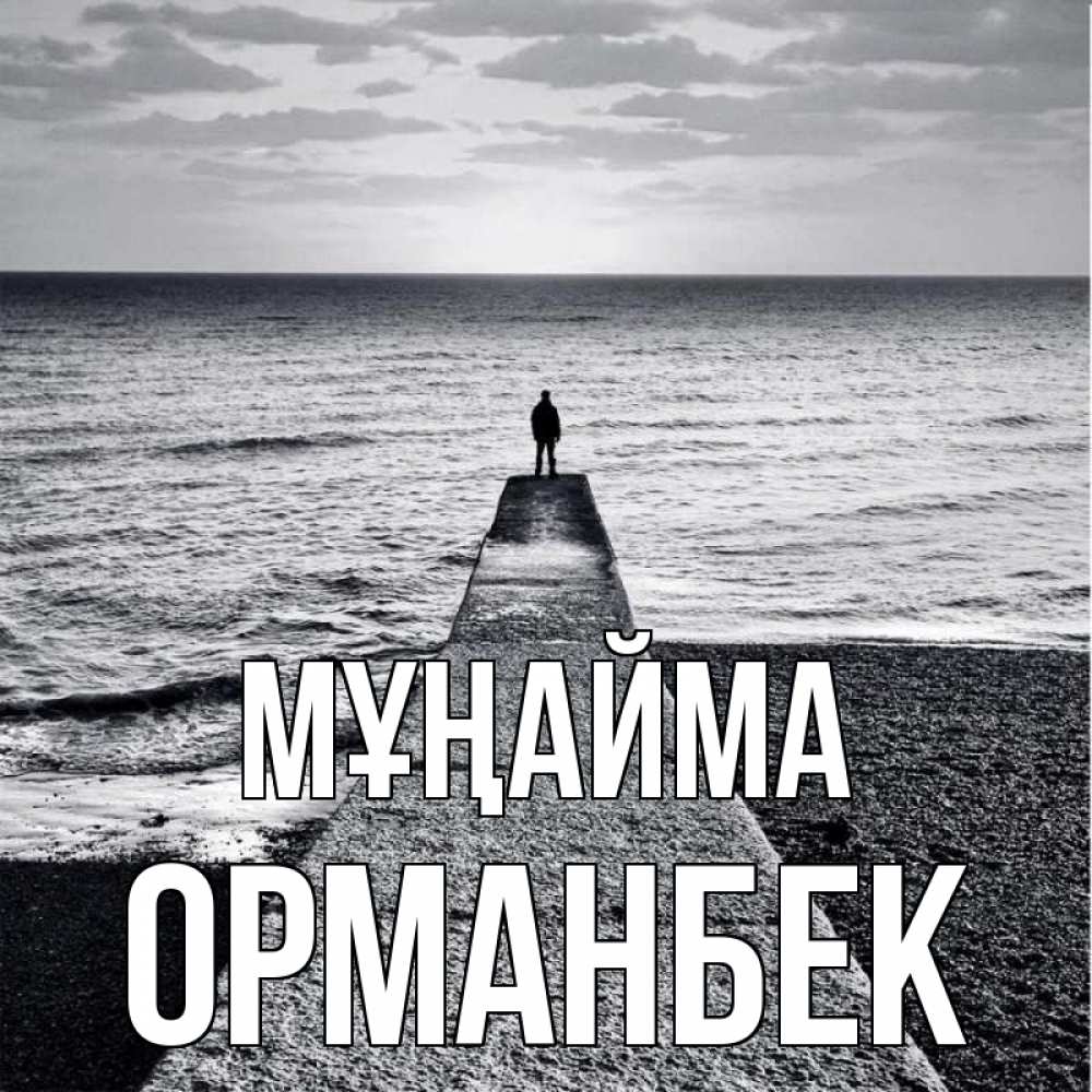 Күн сайын ашық хат с именем, ОРМАНБЕК Мұңайма море Онлайн тегін жүктеп алу тілектері бар керемет карта 