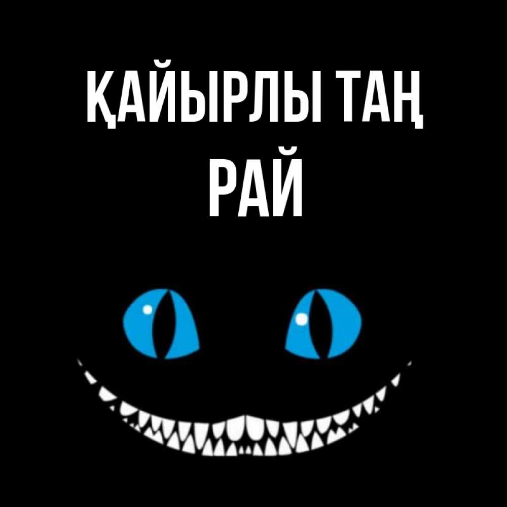 Күн сайын ашық хат с именем, РАЙ Қайырлы таң голубые глаза и зубки Онлайн тегін жүктеп алу тілектері бар керемет карта 