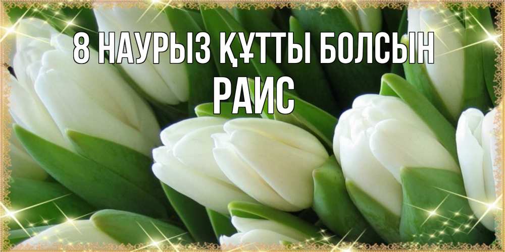 Күн сайын ашық хат с именем, Раис 8 наурыз құтты болсын поздравляем с 8 марта Онлайн тегін жүктеп алу тілектері бар керемет карта 