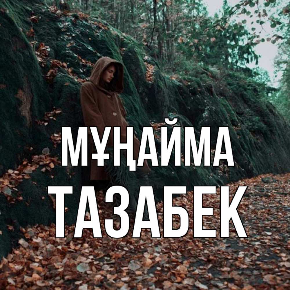 Күн сайын ашық хат с именем, ТАЗАБЕК Мұңайма осенний лес Онлайн тегін жүктеп алу тілектері бар керемет карта 
