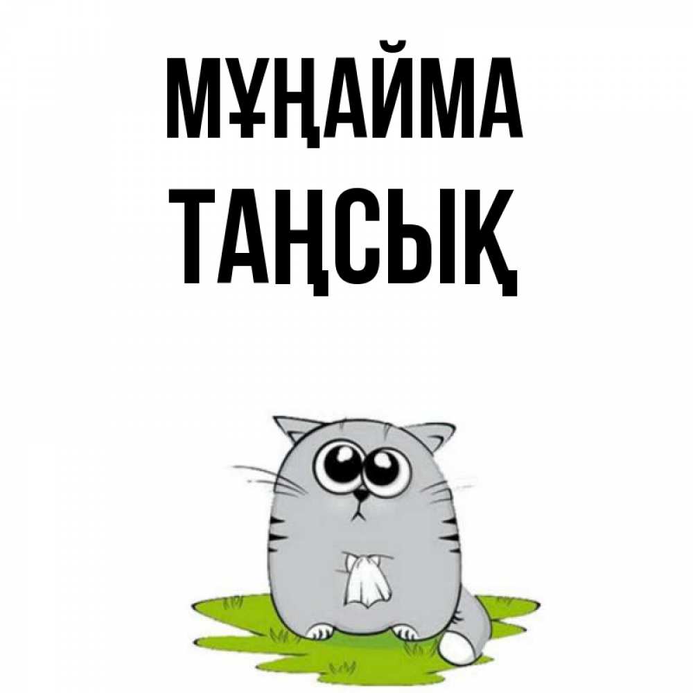 Күн сайын ашық хат с именем, ТАҢСЫҚ Мұңайма грустный котяра Онлайн тегін жүктеп алу тілектері бар керемет карта 