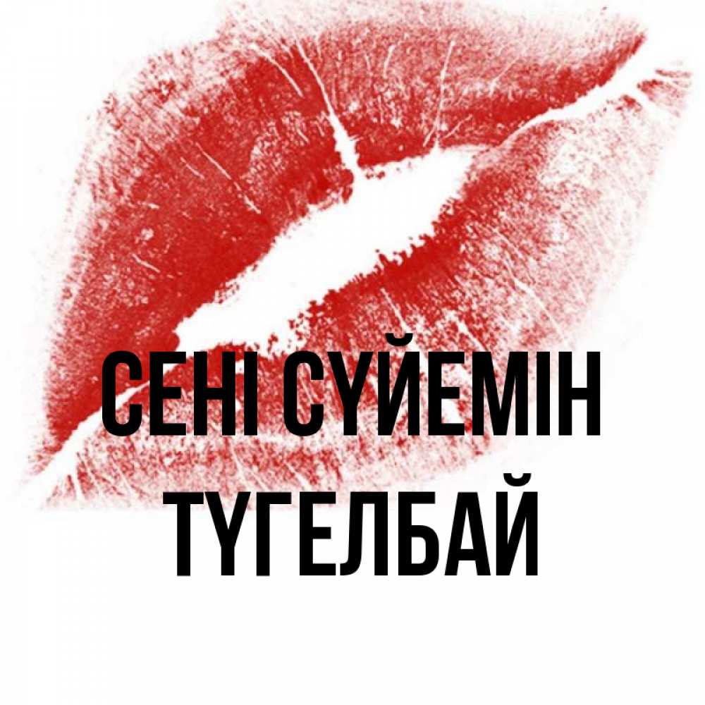Күн сайын ашық хат с именем, ТҮГЕЛБАЙ Сені сүйемін открытка с пожеланием поцелуя Онлайн тегін жүктеп алу тілектері бар керемет карта 