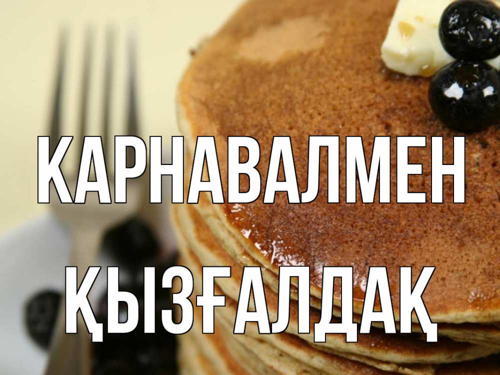 Күн сайын ашық хат с именем, ҚЫЗҒАЛДАҚ Карнавалмен блины Онлайн тегін жүктеп алу тілектері бар керемет карта 
