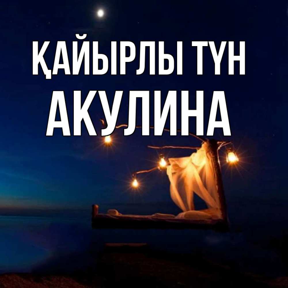 Күн сайын ашық хат с именем, Акулина Қайырлы түн милый мой Онлайн тегін жүктеп алу тілектері бар керемет карта 
