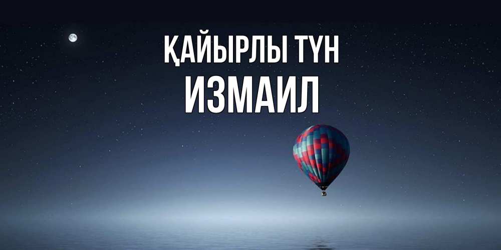 Күн сайын ашық хат с именем, Измаил Қайырлы түн ночная открытка Онлайн тегін жүктеп алу тілектері бар керемет карта 
