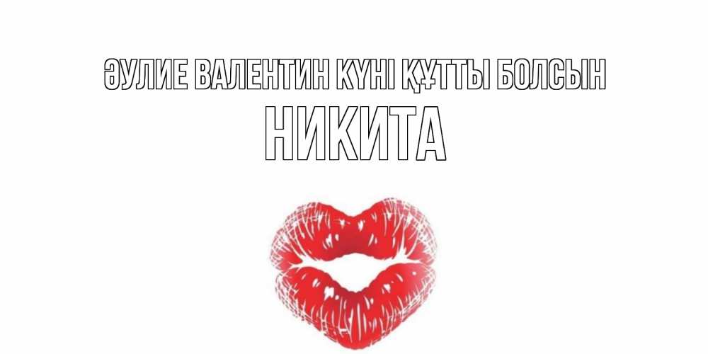 Күн сайын ашық хат с именем, Никита Әулие Валентин күні құтты болсын поцелуй на валентинке с именем Онлайн тегін жүктеп алу тілектері бар керемет карта 