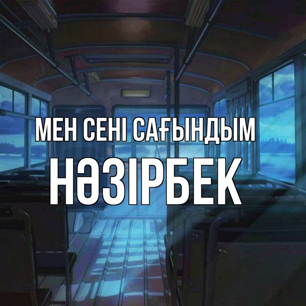 Күн сайын ашық хат с именем, НӘЗІРБЕК Мен сені сағындым тоска Онлайн тегін жүктеп алу тілектері бар керемет карта 