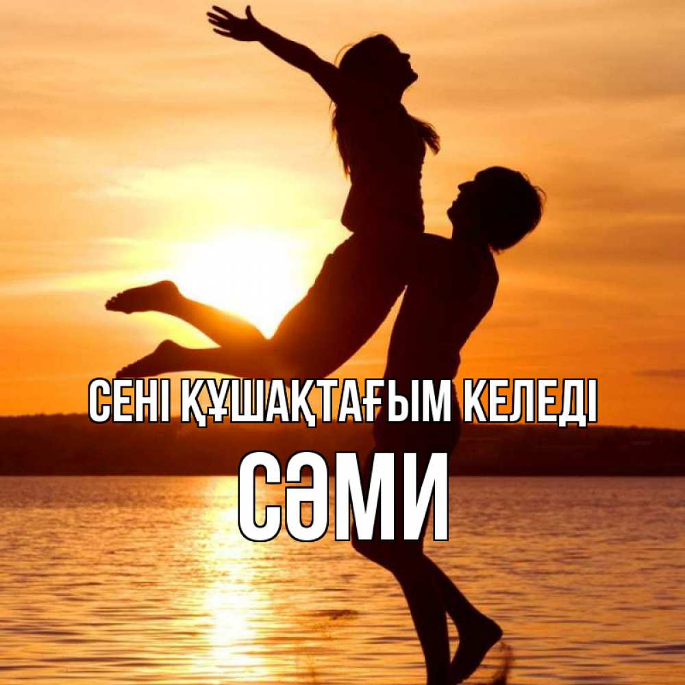 Күн сайын ашық хат с именем, СӘМИ сені құшақтағым келеді парень поднимает девушку и она летит Онлайн тегін жүктеп алу тілектері бар керемет карта 