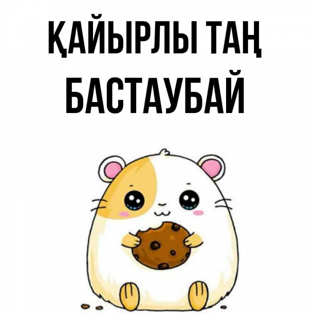 Күн сайын ашық хат с именем, Бастаубай Қайырлы таң есть печеньку. Утречко Онлайн тегін жүктеп алу тілектері бар керемет карта 