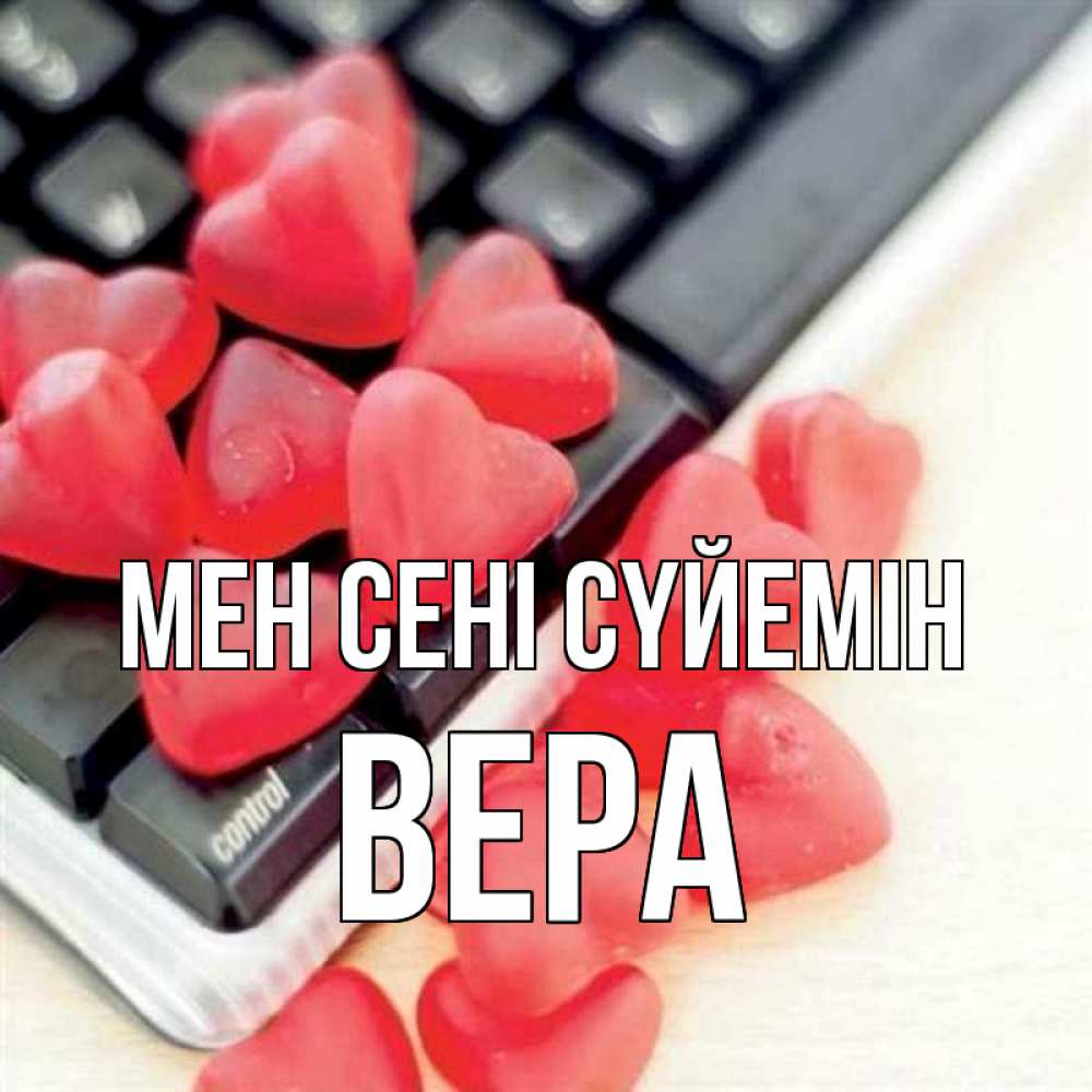 Күн сайын ашық хат с именем, Вера Мен сені сүйемін конфеты в виде сердец Онлайн тегін жүктеп алу тілектері бар керемет карта 