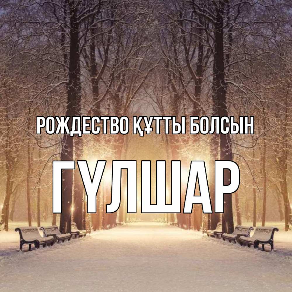 Күн сайын ашық хат с именем, ГҮЛШАР Рождество құтты болсын зима, парк, фонарь, лес Онлайн тегін жүктеп алу тілектері бар керемет карта 