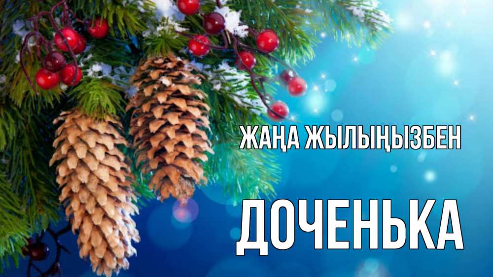 Күн сайын ашық хат с именем, Доченька Жаңа жылыңызбен Новый год, ель, шишки Онлайн тегін жүктеп алу тілектері бар керемет карта 