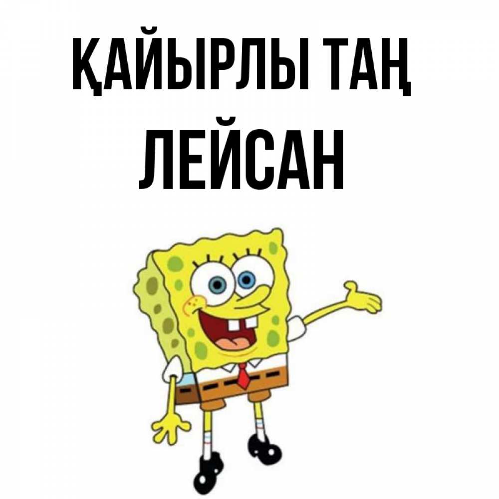 Күн сайын ашық хат с именем, Лейсан Қайырлы таң губка боб улыбается Онлайн тегін жүктеп алу тілектері бар керемет карта 