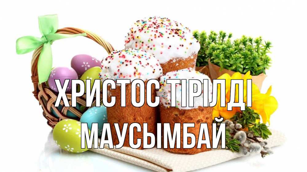 Күн сайын ашық хат с именем, МАУСЫМБАЙ Христос тірілді пасха Онлайн тегін жүктеп алу тілектері бар керемет карта 