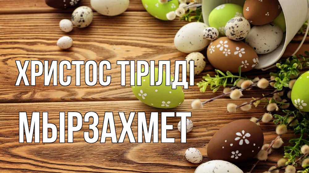 Күн сайын ашық хат с именем, МЫРЗАХМЕТ Христос тірілді пасха Онлайн тегін жүктеп алу тілектері бар керемет карта 