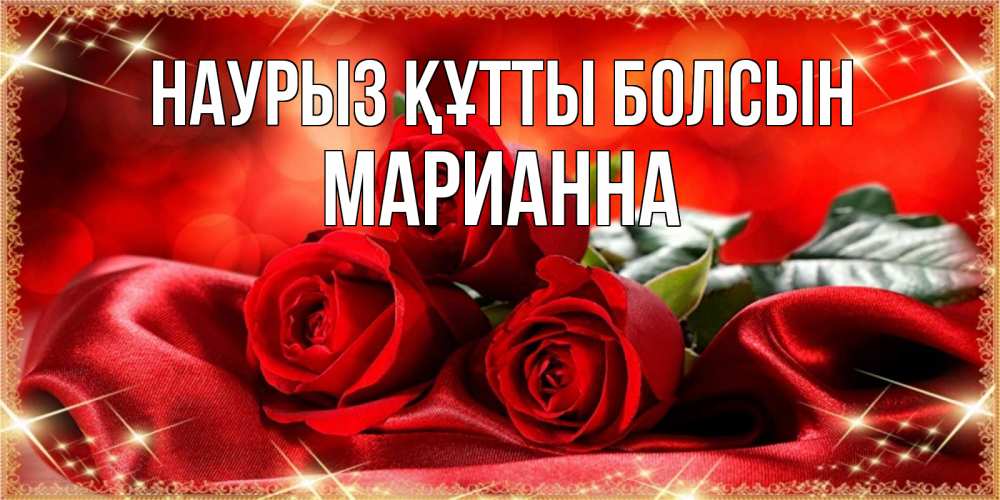 Күн сайын ашық хат с именем, Марианна Наурыз құтты болсын открытка красного цвета с розами на наурыз Онлайн тегін жүктеп алу тілектері бар керемет карта 