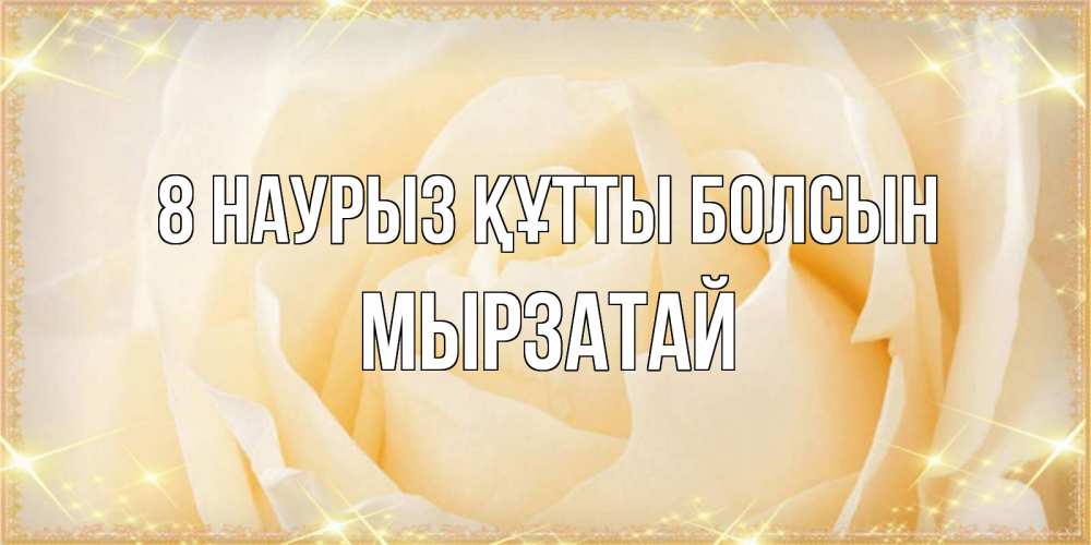 Күн сайын ашық хат с именем, Мырзатай 8 наурыз құтты болсын с международным женским днем поздравления для женщины Онлайн тегін жүктеп алу тілектері бар керемет карта 