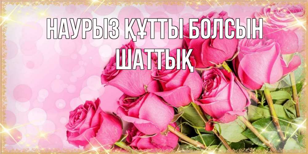 Күн сайын ашық хат с именем, ШАТТЫҚ Наурыз құтты болсын красивая новая подписанная открытка для девушки на 8 марта Онлайн тегін жүктеп алу тілектері бар керемет карта 