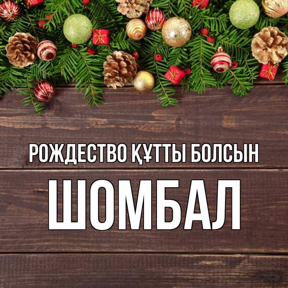 Күн сайын ашық хат с именем, ШОМБАЛ Рождество құтты болсын с рождеством Онлайн тегін жүктеп алу тілектері бар керемет карта 
