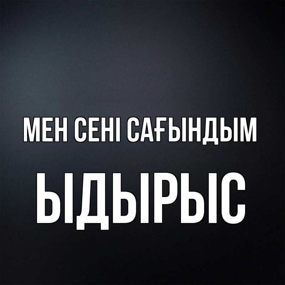 Күн сайын ашық хат с именем, ЫДЫРЫС Мен сені сағындым с подписью Онлайн тегін жүктеп алу тілектері бар керемет карта 