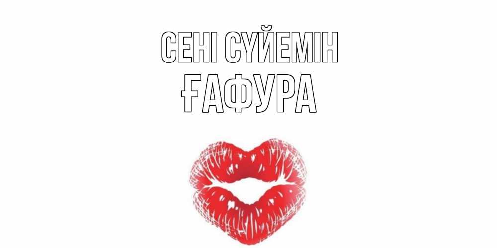 Күн сайын ашық хат с именем, ҒАФУРА Сені сүйемін поцелуй Онлайн тегін жүктеп алу тілектері бар керемет карта 