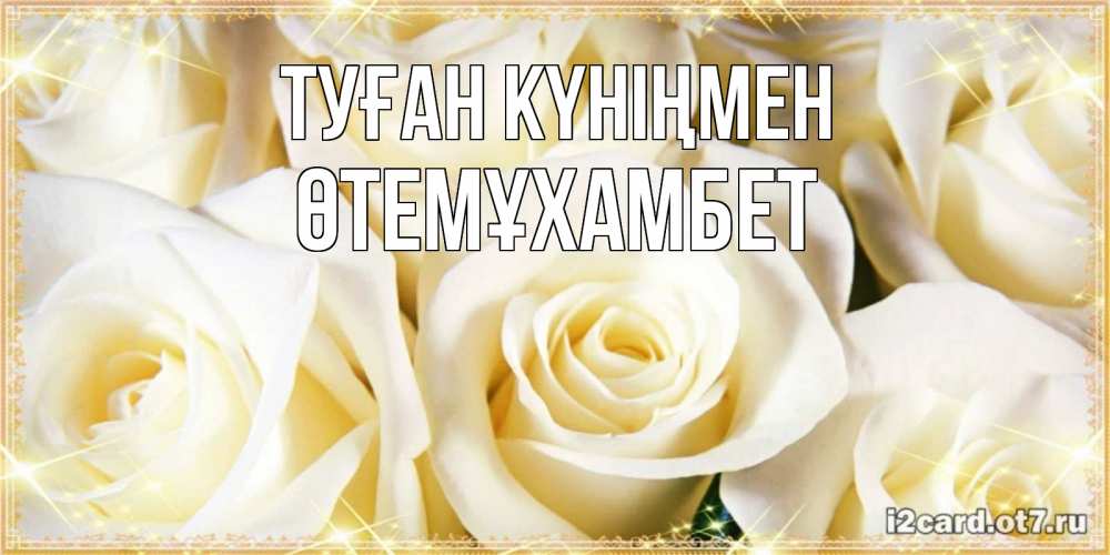 Күн сайын ашық хат с именем, ӨТЕМҰХАМБЕТ Туған күніңмен розочки белого цвета на открытке Онлайн тегін жүктеп алу тілектері бар керемет карта 