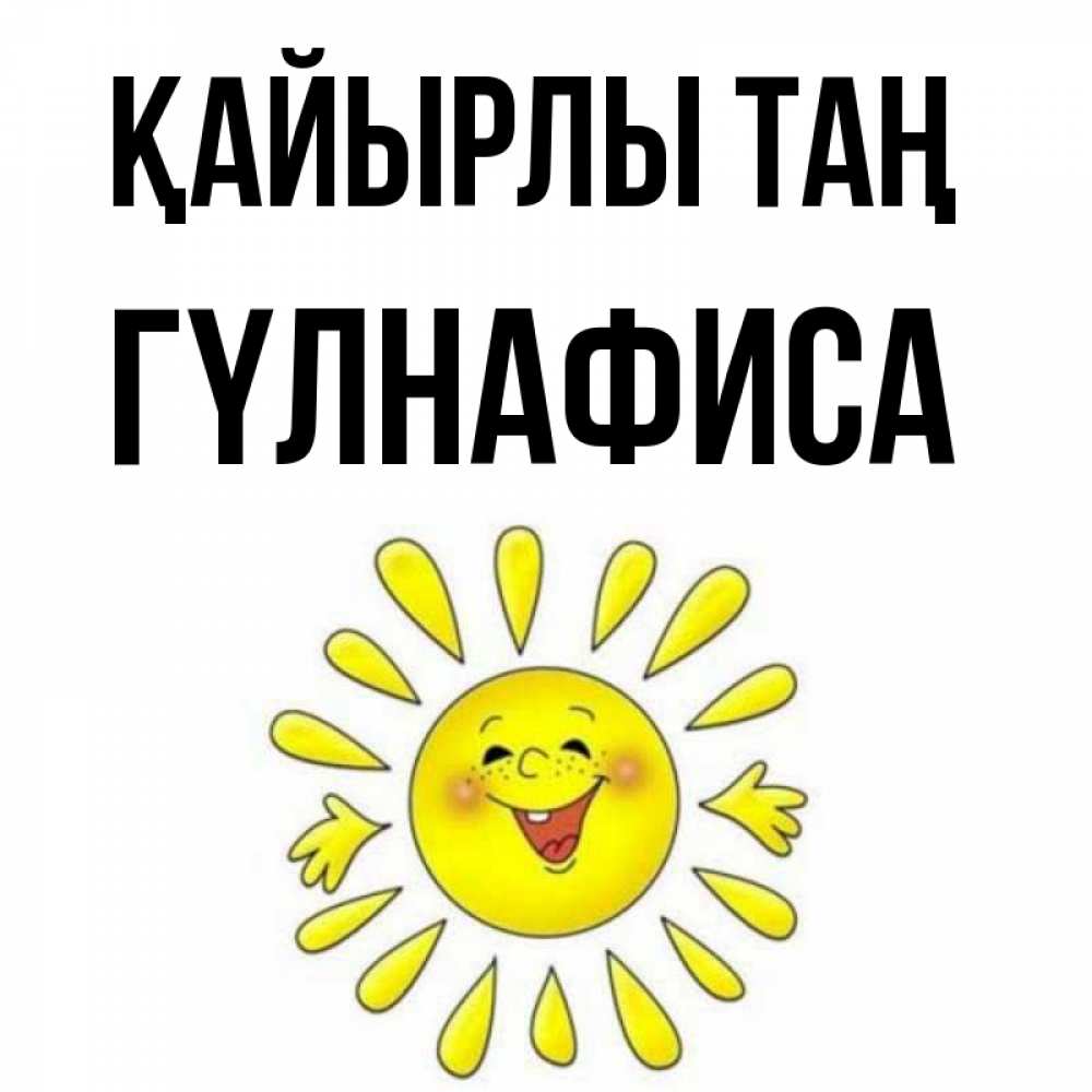 Күн сайын ашық хат с именем, ГҮЛНАФИСА Қайырлы таң улыбка Онлайн тегін жүктеп алу тілектері бар керемет карта 