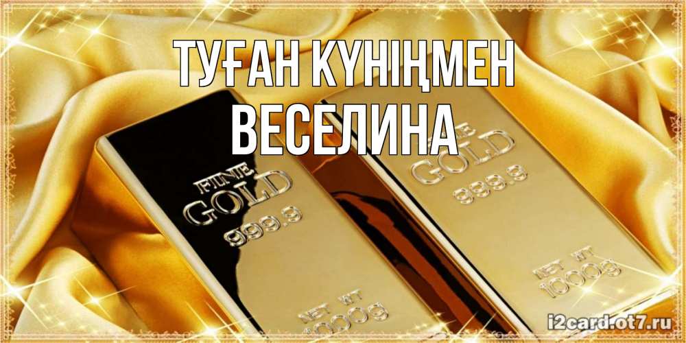 Күн сайын ашық хат с именем, Веселина Туған күніңмен золотые слитки лежат шелке золотого цвета Онлайн тегін жүктеп алу тілектері бар керемет карта 