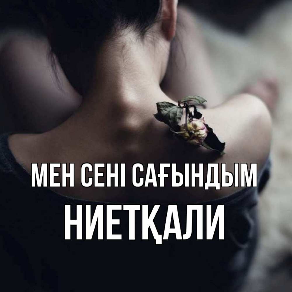 Күн сайын ашық хат с именем, НИЕТҚАЛИ Мен сені сағындым засох цветок Онлайн тегін жүктеп алу тілектері бар керемет карта 