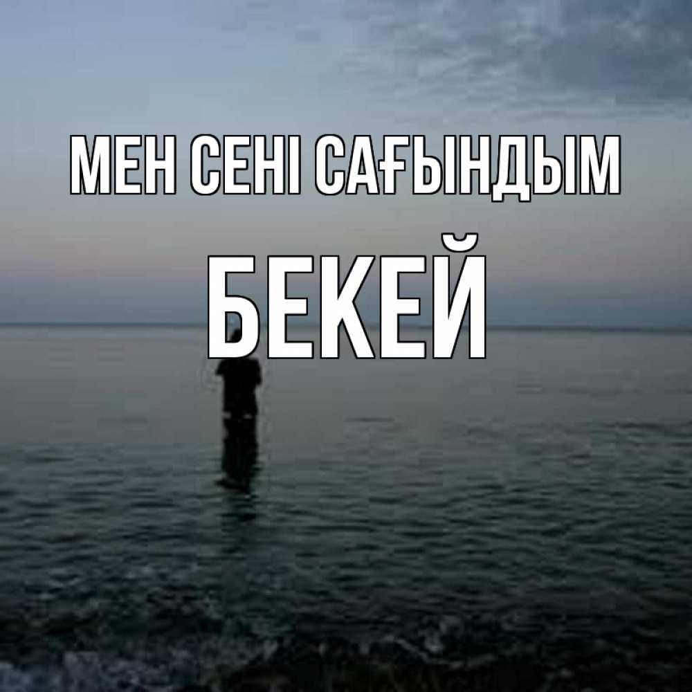 Күн сайын ашық хат с именем, Бекей Мен сені сағындым скука Онлайн тегін жүктеп алу тілектері бар керемет карта 