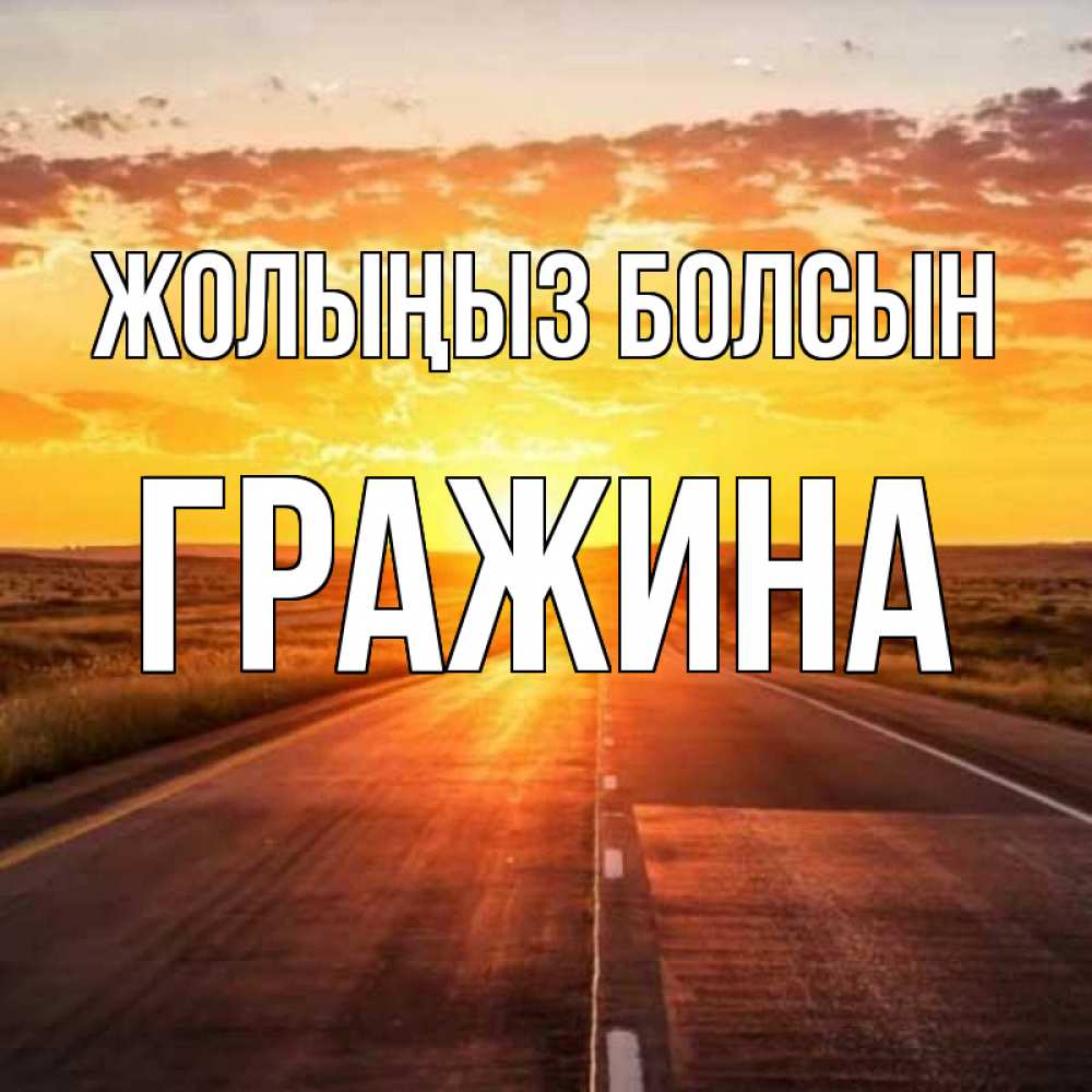 Күн сайын ашық хат с именем, Гражина Жолыңыз болсын солнечный свет, закат Онлайн тегін жүктеп алу тілектері бар керемет карта 
