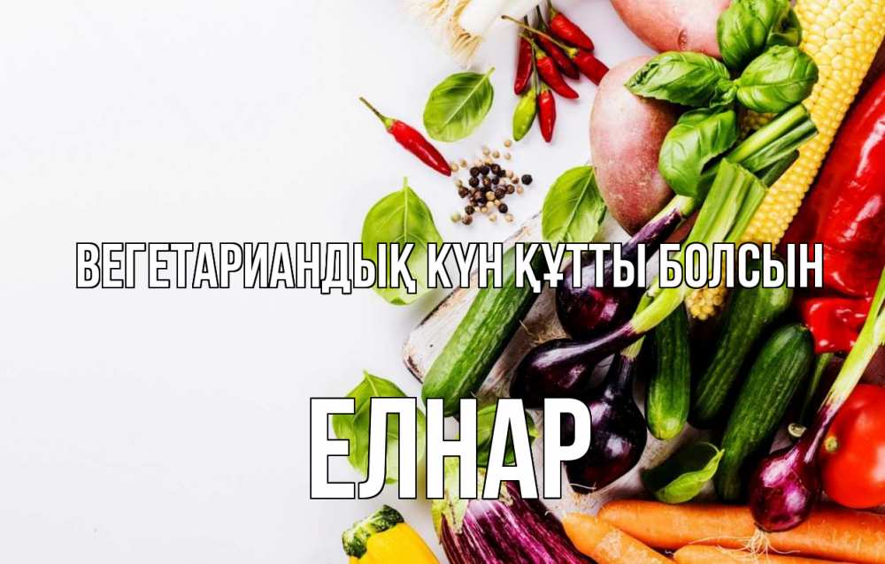 Күн сайын ашық хат с именем, Елнар Вегетариандық күн құтты болсын день вегана Онлайн тегін жүктеп алу тілектері бар керемет карта 