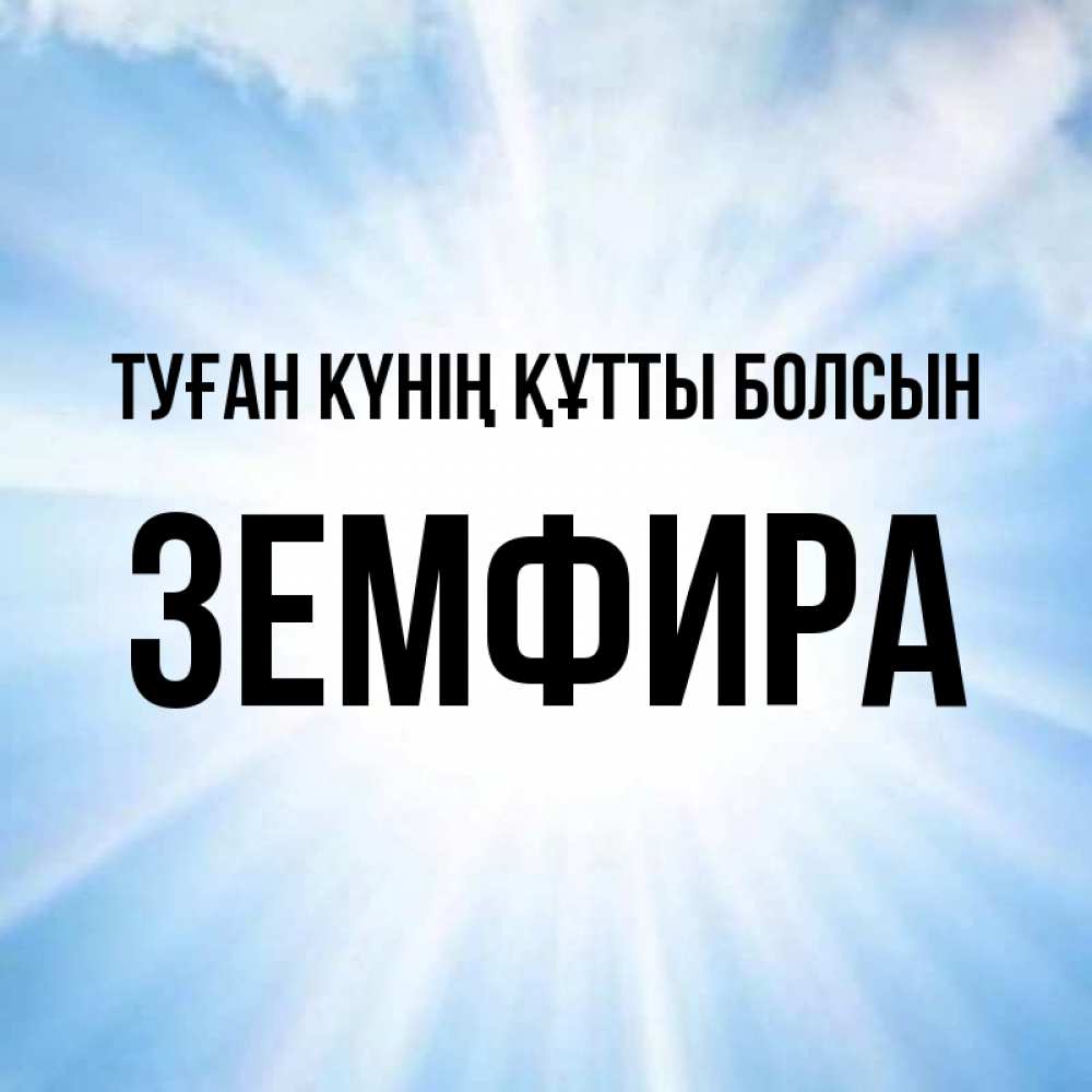 Күн сайын ашық хат с именем, ЗЕМФИРА Туған күнің құтты болсын свет небесный Онлайн тегін жүктеп алу тілектері бар керемет карта 
