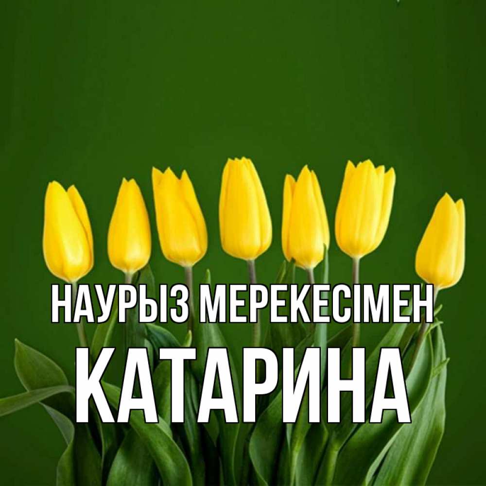 Күн сайын ашық хат с именем, Катарина Наурыз мерекесімен желтого цвета 3 Онлайн тегін жүктеп алу тілектері бар керемет карта 