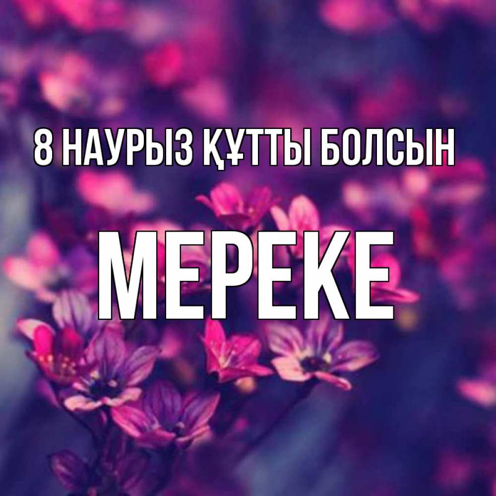 Күн сайын ашық хат с именем, МЕРЕКЕ 8 наурыз құтты болсын небольшие цветы 1 Онлайн тегін жүктеп алу тілектері бар керемет карта 