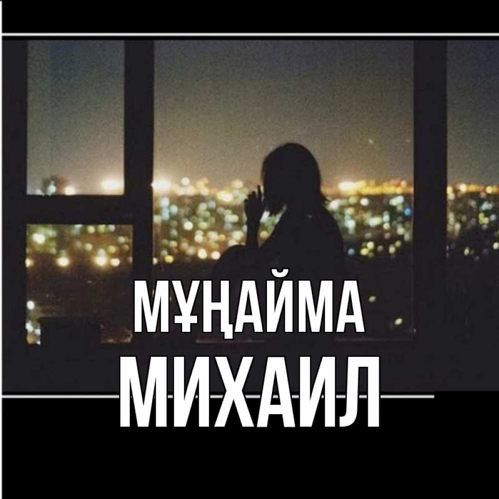 Күн сайын ашық хат с именем, Михаил Мұңайма смотрит на ночной город Онлайн тегін жүктеп алу тілектері бар керемет карта 