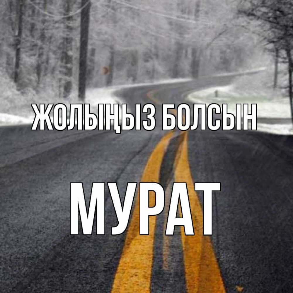 Күн сайын ашық хат с именем, Мурат Жолыңыз болсын хорошего вам путешествия Онлайн тегін жүктеп алу тілектері бар керемет карта 