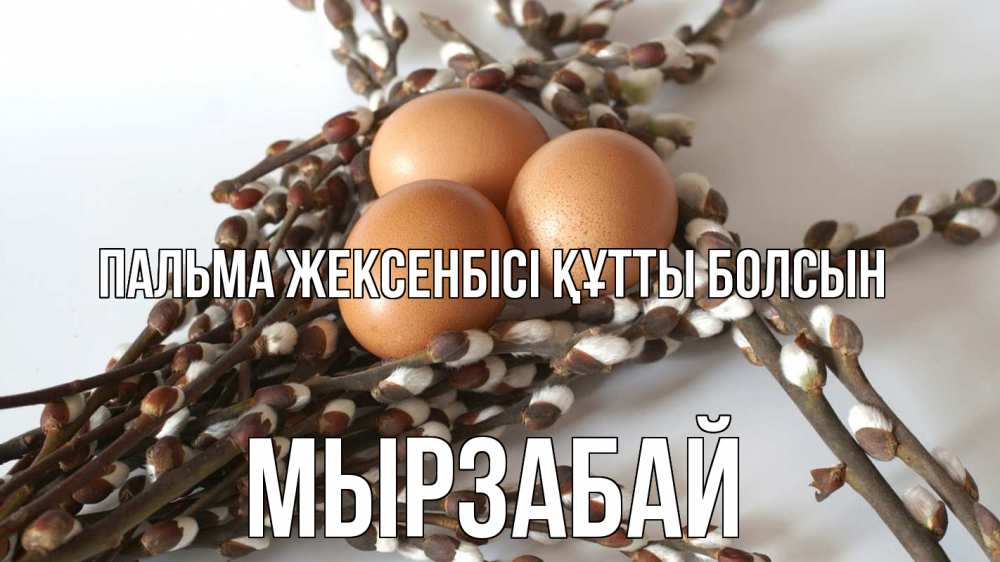 Күн сайын ашық хат с именем, Мырзабай Пальма жексенбісі құтты болсын верба 1 Онлайн тегін жүктеп алу тілектері бар керемет карта 