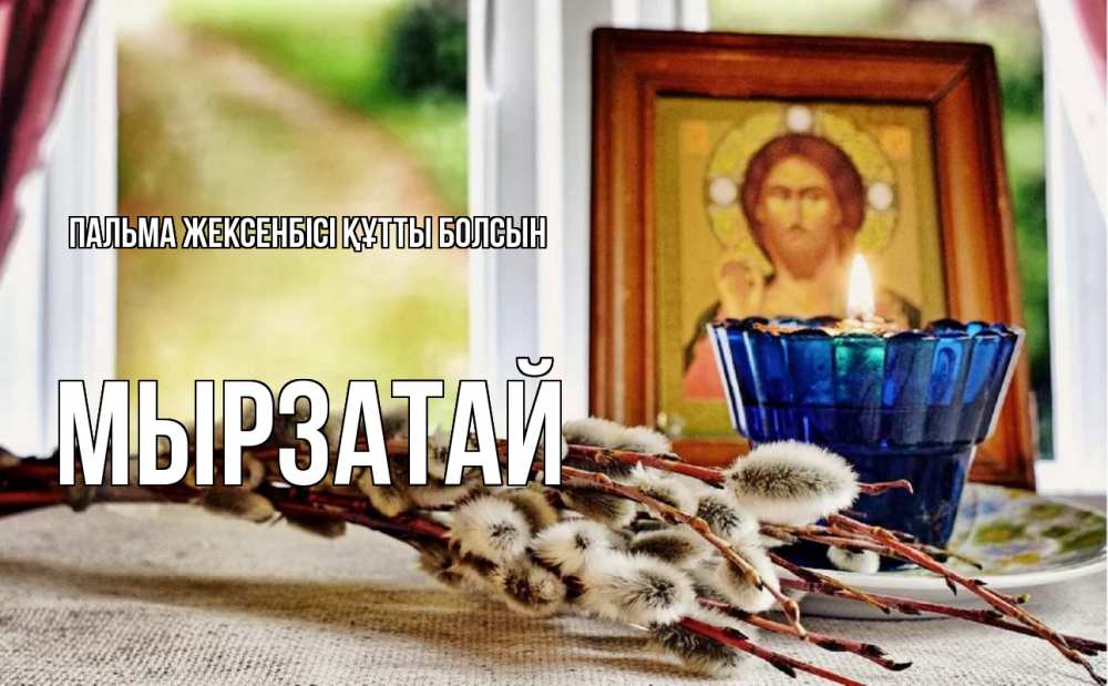 Күн сайын ашық хат с именем, Мырзатай Пальма жексенбісі құтты болсын верба Онлайн тегін жүктеп алу тілектері бар керемет карта 